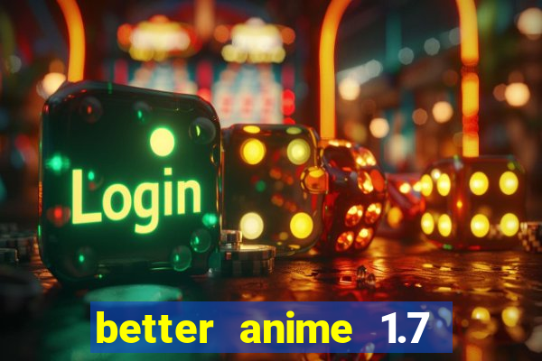 better anime 1.7 apk download